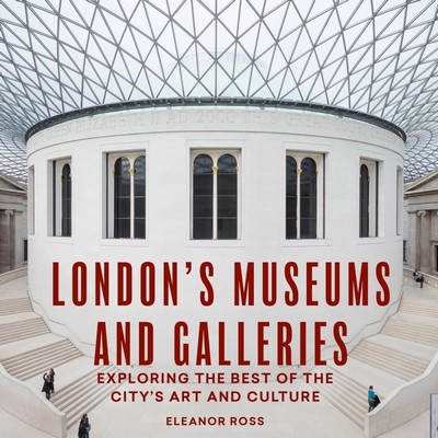 London's Museums and Galleries (Exploring the Best of the City's Art and Cu